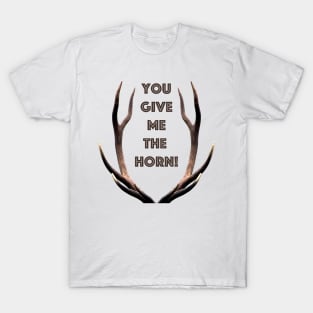 You give me the horn T-Shirt